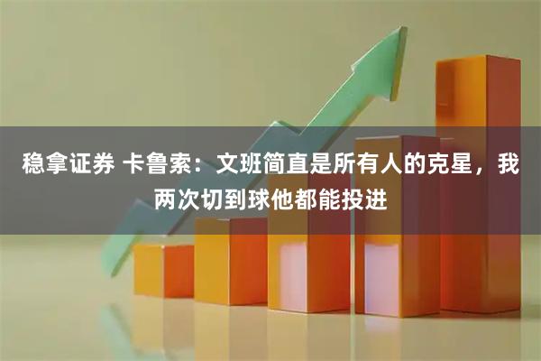 稳拿证券 卡鲁索：文班简直是所有人的克星，我两次切到球他都能投进